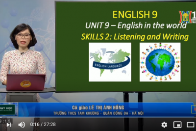 MÔN TIẾNG ANH – LỚP 9 | UNIT 9: ENGLISH IN THE WORLD: LISTENING AND WRITING | 9H15 NGÀY 13.04.2020