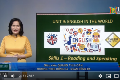 MÔN TIẾNG ANH – LỚP 9 | UNIT 9: LESSON 4 – SKILLS 1: READING AND SPEAKING | 09H15 NGÀY 09.04.2020