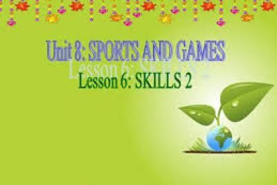 MÔN TIẾNG ANH – LỚP 6 | UNIT 8: SPORTS AND GAMES – LESSON 5 – SKILL 2